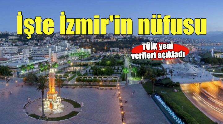 TÜİK açıkladı.. İşte İzmir'in nüfusu!
